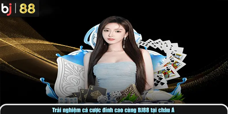 Trải nghiệm cá cược đỉnh cao cùng BJ88 tại châu Á
